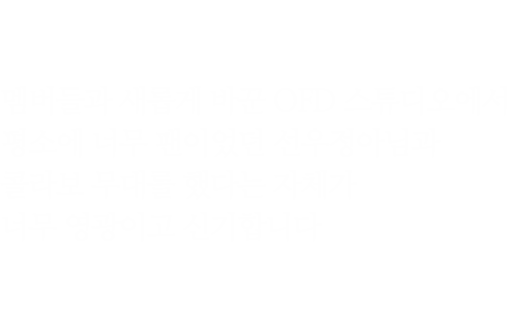 멤버들과 새롭게 바꾼 OFD 스튜디오에서 평소에 너무 팬이었던 선우정아님과 콜라보 무대를 했다는 자체가 너무 영광이고 신기합니다 